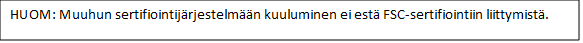 Huom. muuhun sertifiointiin kuuluminen ei ole este FSC-sertifioinnille
